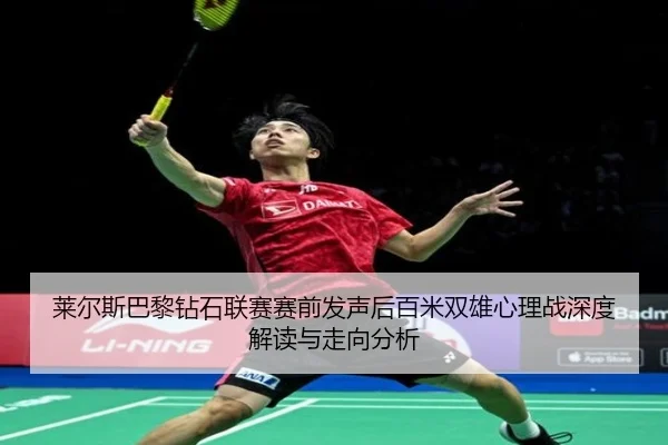 莱尔斯巴黎钻石联赛赛前发声后百米双雄心理战深度解读与走向分析